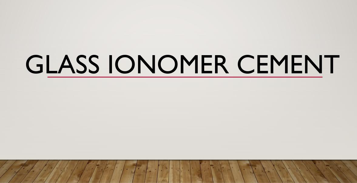 Glass Ionomer Cement (GIC)