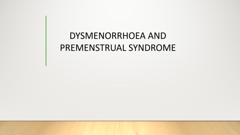 DYSMENORRHOEA AND PREMENSTRUAL SYNDROME