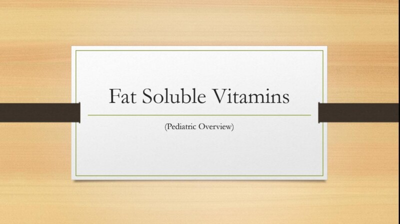 Fat Soluble Vitamins (PEDIATRIC OVERVIEW)
