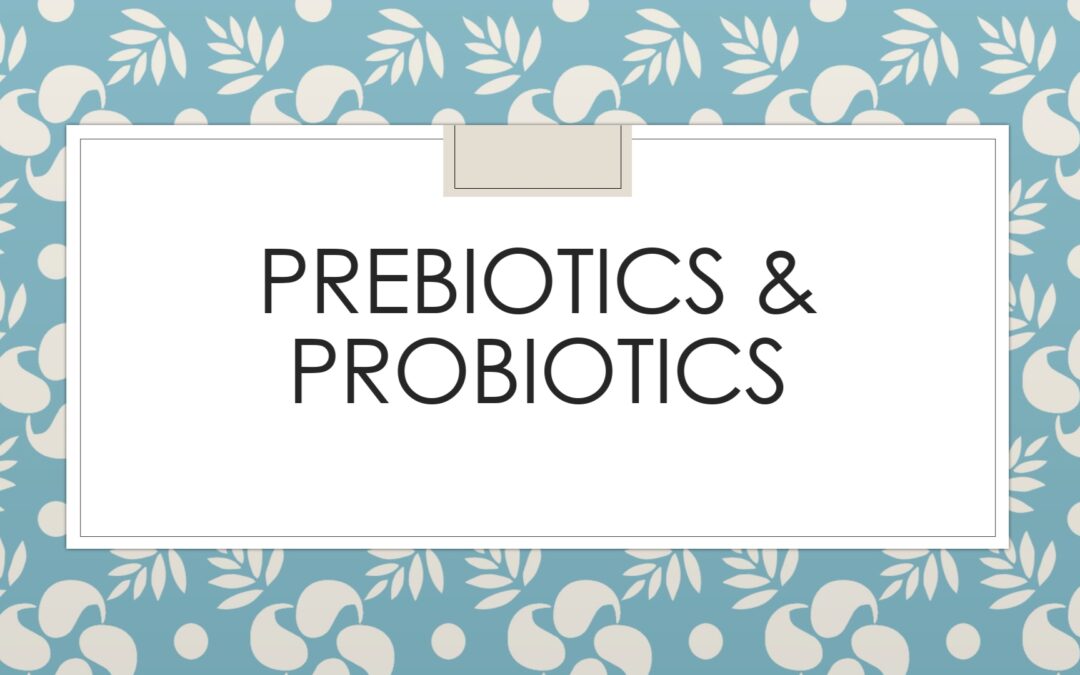 Prebiotics & Probiotics